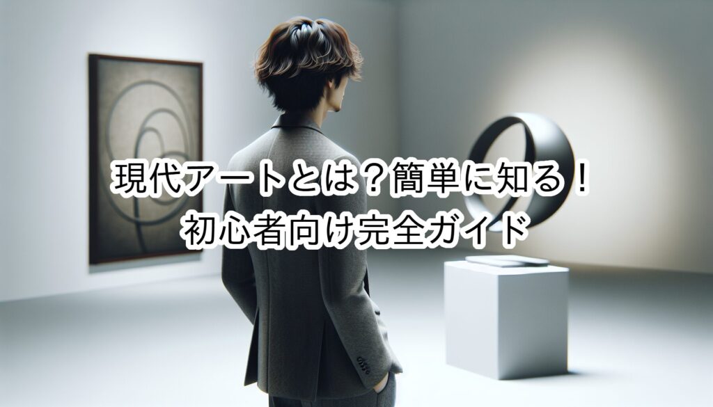 現代アートとは？簡単に知る！初心者向け完全ガイド